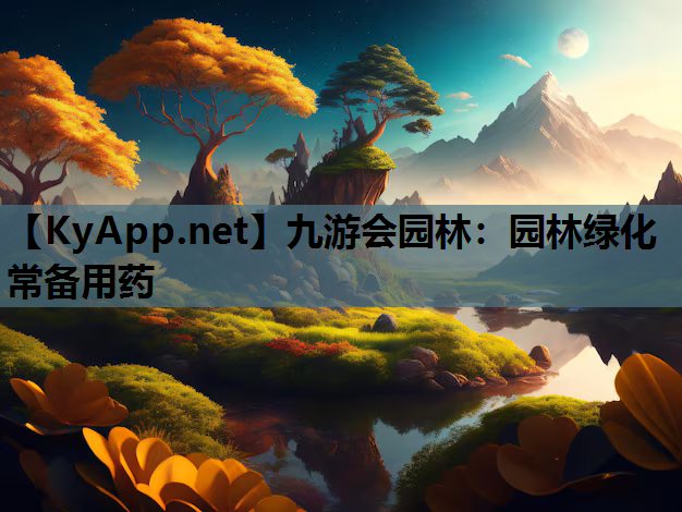 九游会园林：园林绿化常备用药