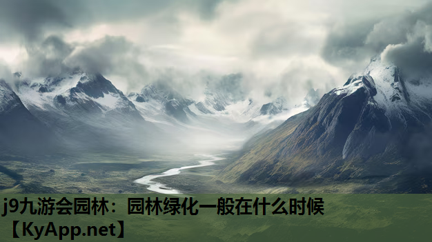 j9九游会园林：园林绿化一般在什么时候