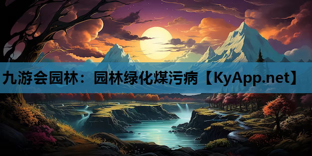 九游会园林：园林绿化煤污病