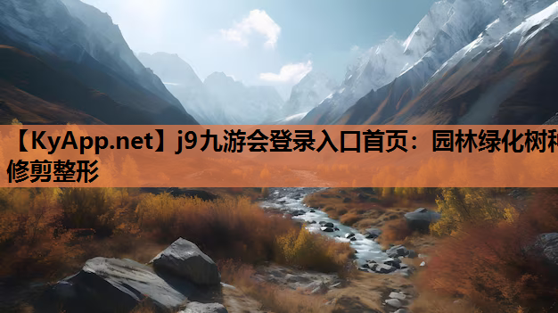 j9九游会登录入口首页：园林绿化树种修剪整形