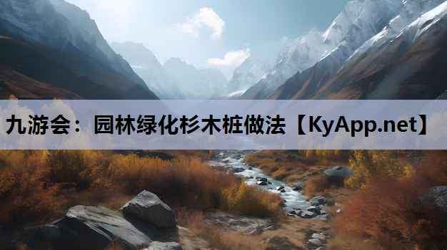 九游会：园林绿化杉木桩做法