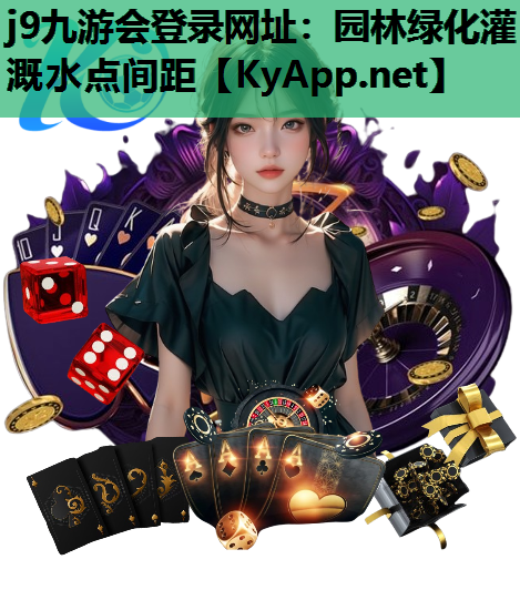 j9九游会登录网址：园林绿化灌溉水点间距