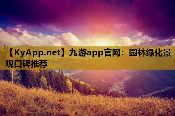 九游app官网：园林绿化景观口碑推荐