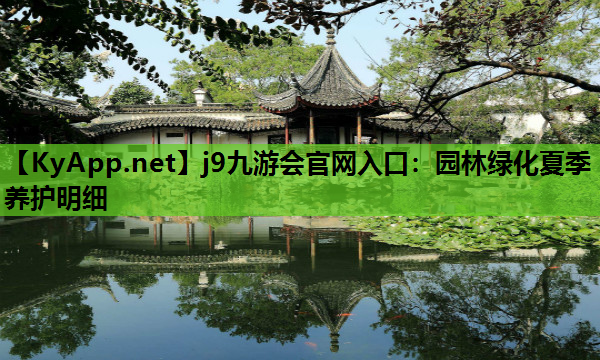 j9九游会官网入口：园林绿化夏季养护明细