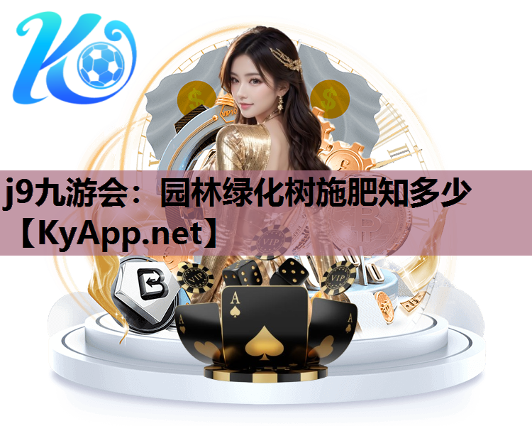 j9九游会：园林绿化树施肥知多少