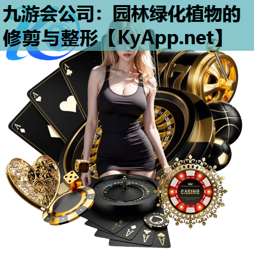 九游会公司：园林绿化植物的修剪与整形