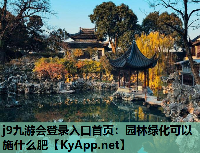 j9九游会登录入口首页：园林绿化可以施什么肥