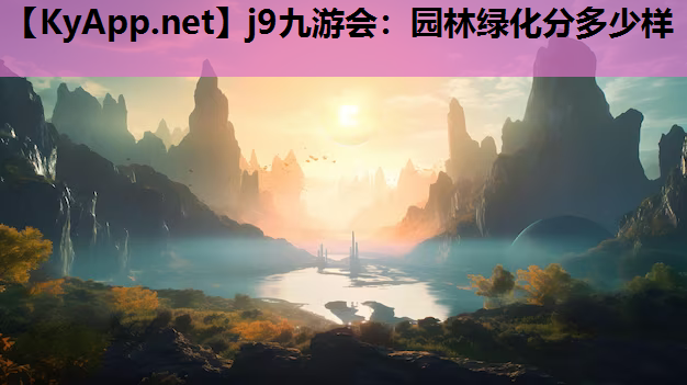 j9九游会：园林绿化分多少样
