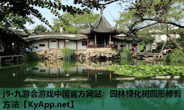 j9·九游会游戏中国官方网站：园林绿化树圆形修剪方法