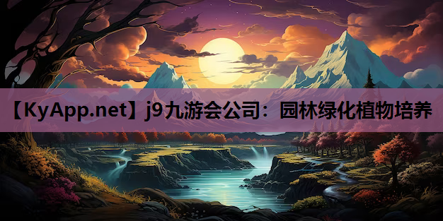 j9九游会公司：园林绿化植物培养