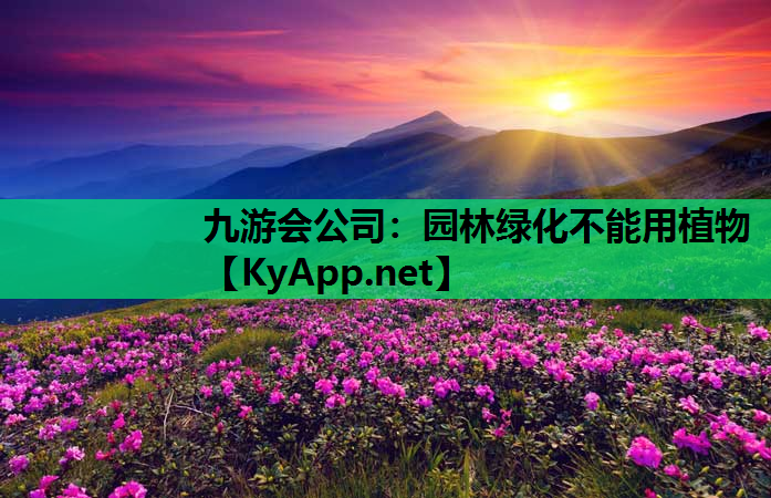 九游会公司：园林绿化不能用植物