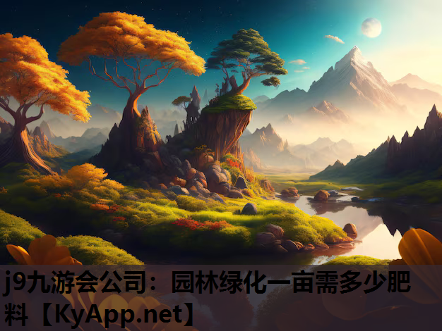 j9九游会公司：园林绿化一亩需多少肥料