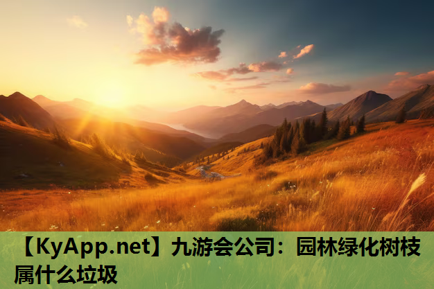 九游会公司：园林绿化树枝属什么垃圾