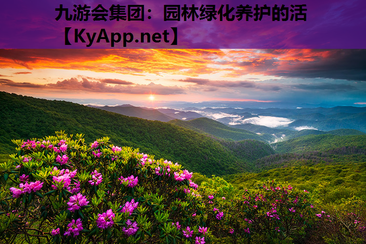 九游会集团：园林绿化养护的活