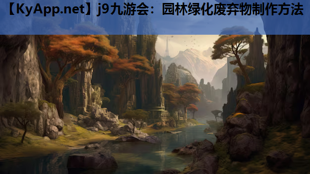 j9九游会：园林绿化废弃物制作方法