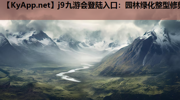 j9九游会登陆入口：园林绿化整型修剪