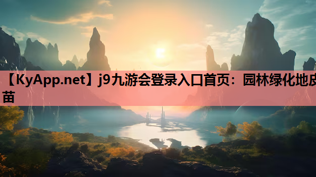 j9九游会登录入口首页：园林绿化地皮苗
