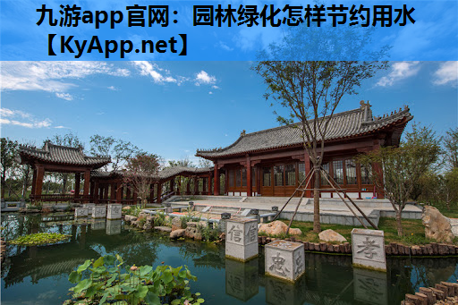 九游app官网：园林绿化怎样节约用水