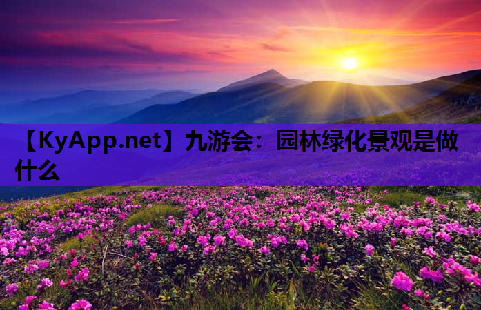 九游会：园林绿化景观是做什么