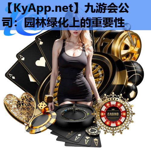 九游会公司：园林绿化上的重要性