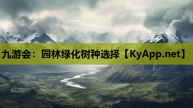 九游会：园林绿化树种选择