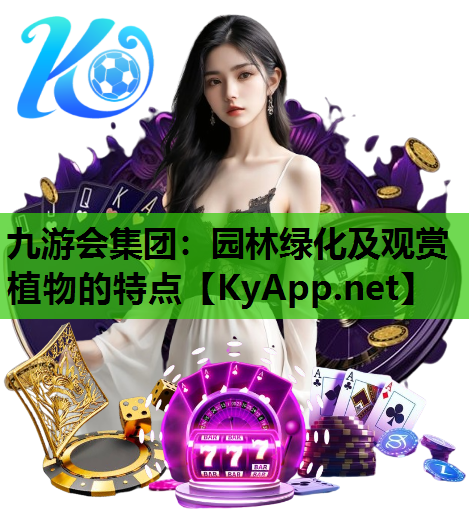 九游会集团：园林绿化及观赏植物的特点