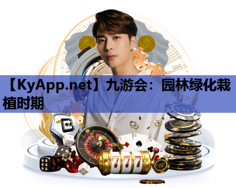 九游会：园林绿化栽植时期
