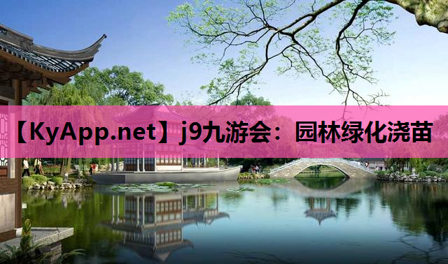 j9九游会：园林绿化浇苗