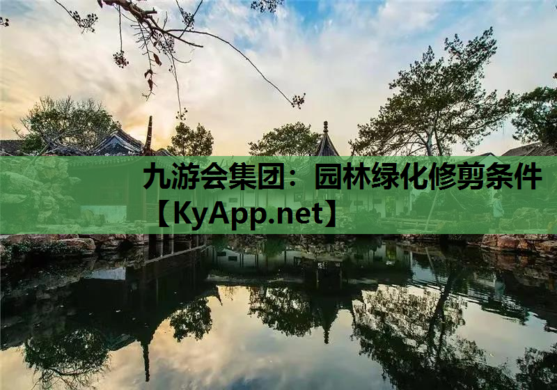 九游会集团：园林绿化修剪条件
