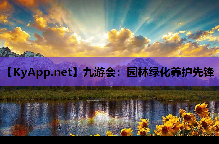 九游会：园林绿化养护先锋