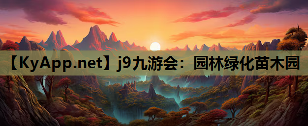 j9九游会：园林绿化苗木园