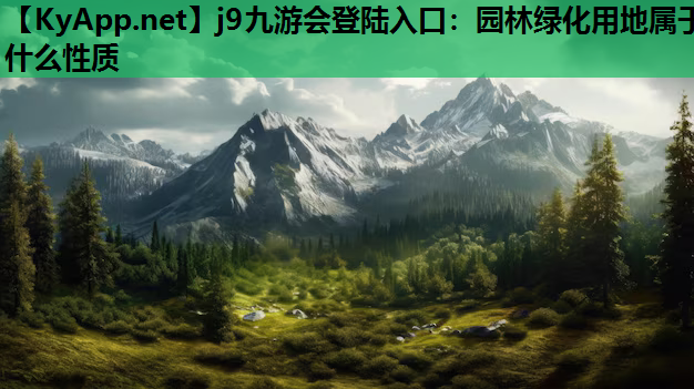 j9九游会登陆入口：园林绿化用地属于什么性质