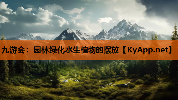 九游会：园林绿化水生植物的摆放