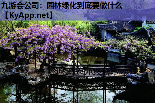 九游会公司：园林绿化到底要做什么