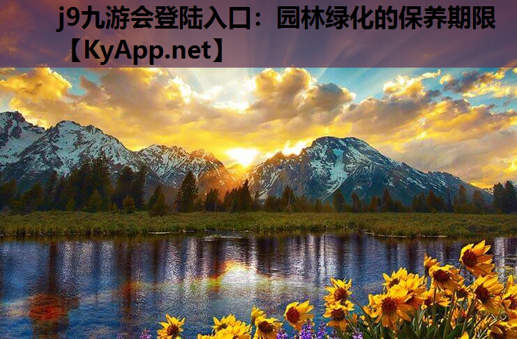 j9九游会登陆入口：园林绿化的保养期限