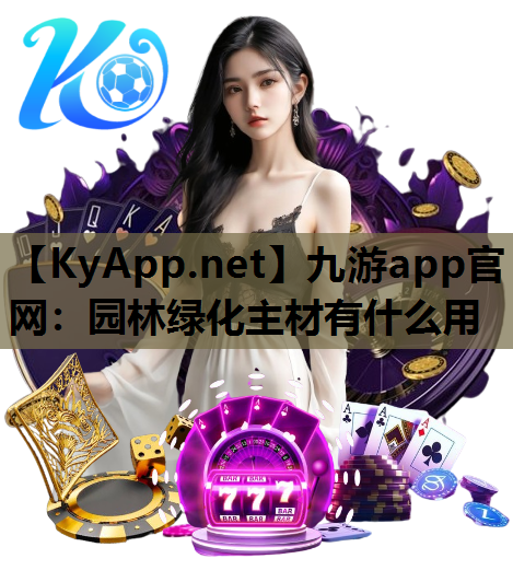 九游app官网：园林绿化主材有什么用