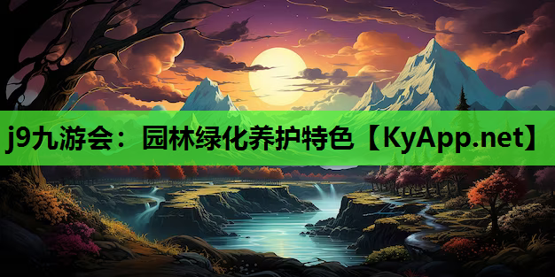j9九游会：园林绿化养护特色