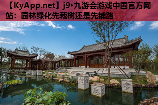 园林绿化先栽树还是先铺路
