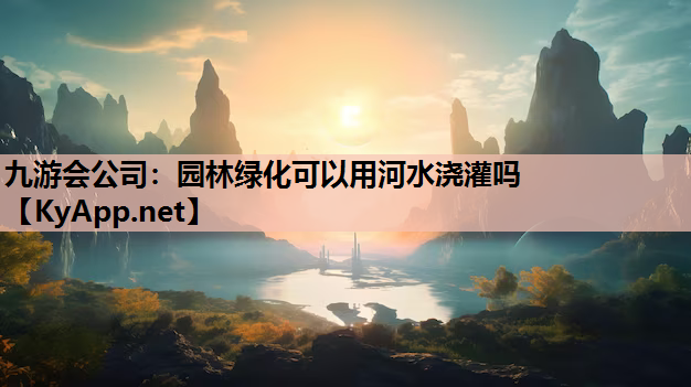 园林绿化可以用河水浇灌吗