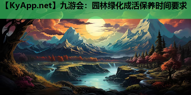 园林绿化成活保养时间要求